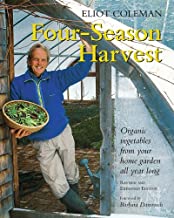 Four-Season Harvest: Organic Vegetables from Your Home Garden All Year Long: Organic Vegetables from Your Home Garden All Year Long, 2nd Edition